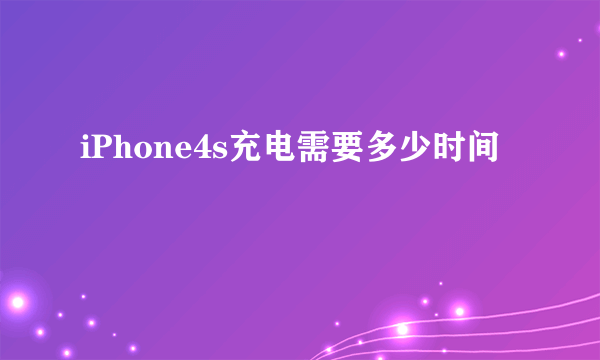 iPhone4s充电需要多少时间