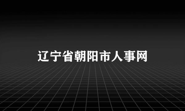 辽宁省朝阳市人事网