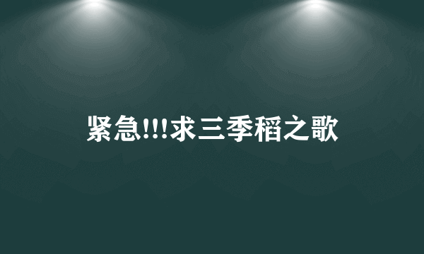 紧急!!!求三季稻之歌