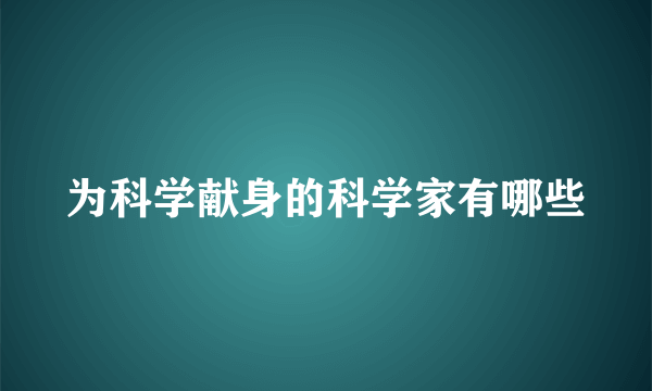 为科学献身的科学家有哪些