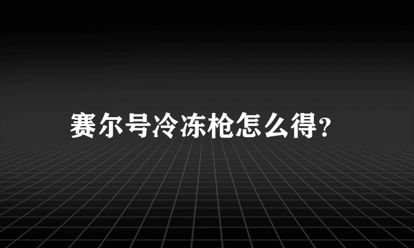 赛尔号冷冻枪怎么得？