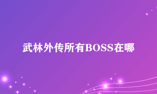 武林外传所有BOSS在哪