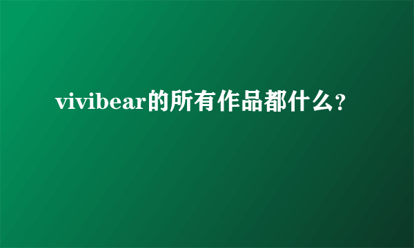 vivibear的所有作品都什么？