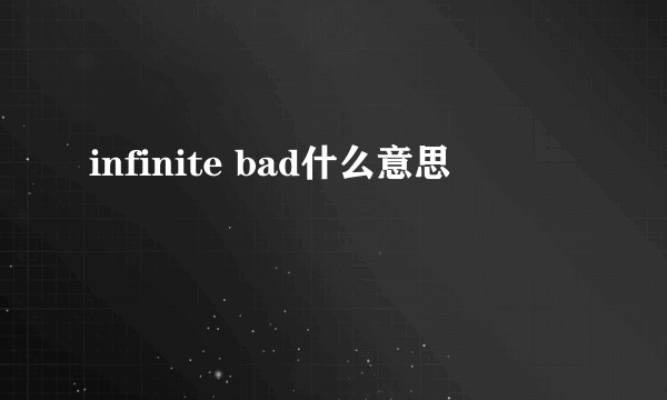 infinite bad什么意思