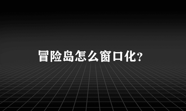 冒险岛怎么窗口化？