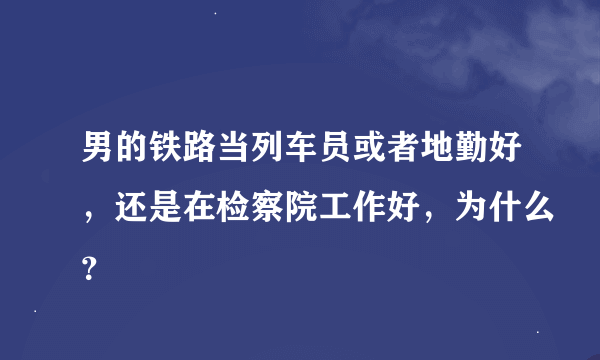 男的铁路当列车员或者地勤好，还是在检察院工作好，为什么？