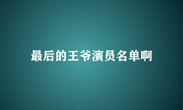 最后的王爷演员名单啊