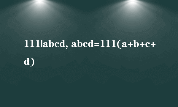 111|abcd, abcd=111(a+b+c+d)