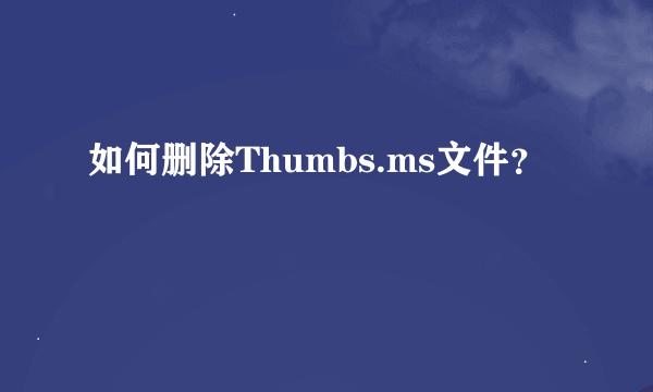 如何删除Thumbs.ms文件？