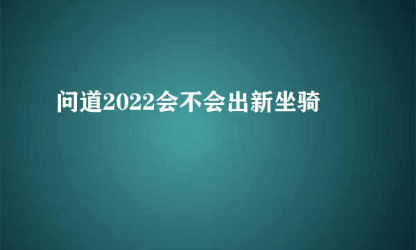 问道2022会不会出新坐骑