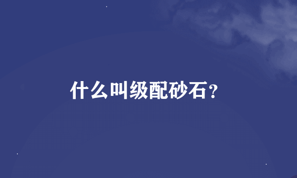 什么叫级配砂石？