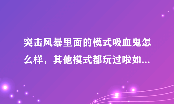 突击风暴里面的模式吸血鬼怎么样，其他模式都玩过啦如题 谢谢了