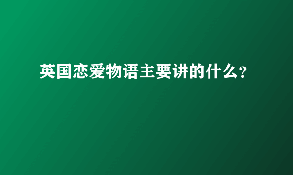 英国恋爱物语主要讲的什么？