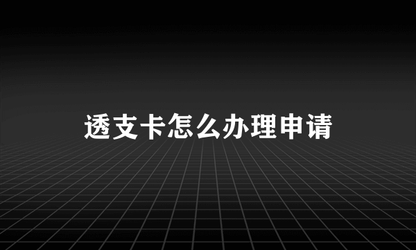 透支卡怎么办理申请