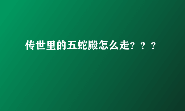 传世里的五蛇殿怎么走？？？