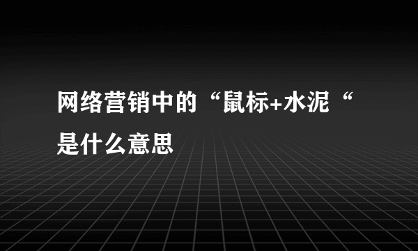 网络营销中的“鼠标+水泥“是什么意思