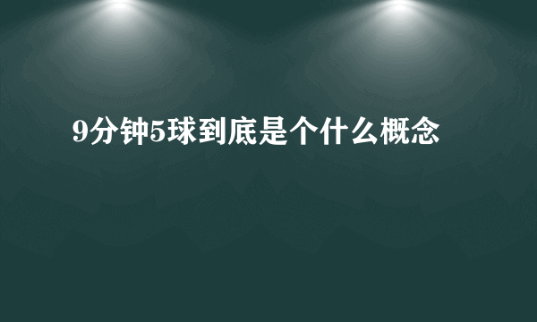 9分钟5球到底是个什么概念