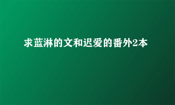 求蓝淋的文和迟爱的番外2本