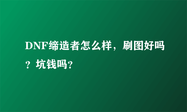 DNF缔造者怎么样，刷图好吗？坑钱吗？