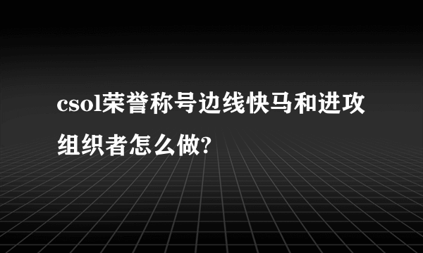 csol荣誉称号边线快马和进攻组织者怎么做?