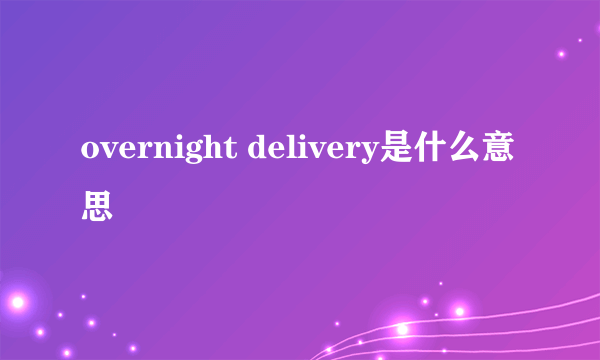 overnight delivery是什么意思