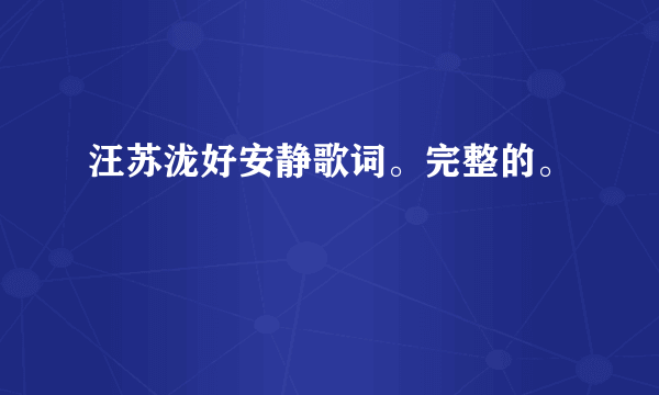 汪苏泷好安静歌词。完整的。