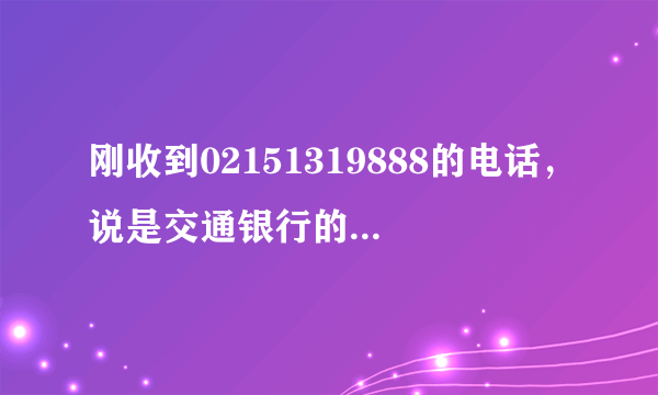 刚收到02151319888的电话，说是交通银行的，推销保险的，可信么？