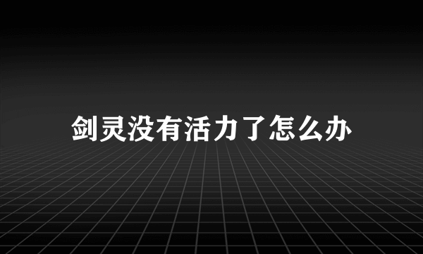 剑灵没有活力了怎么办