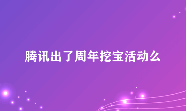 腾讯出了周年挖宝活动么