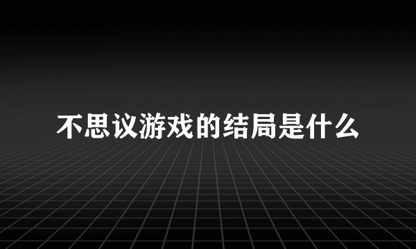 不思议游戏的结局是什么