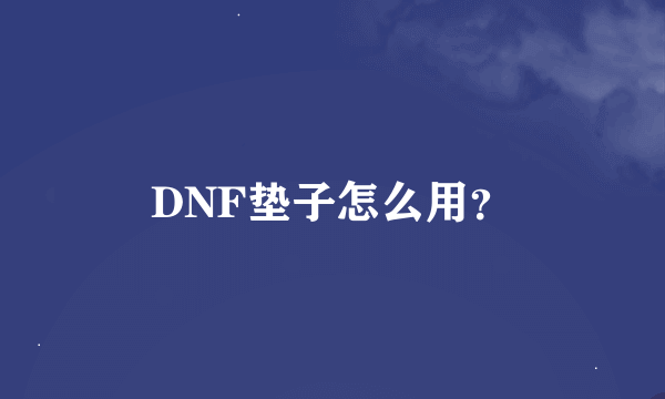 DNF垫子怎么用？