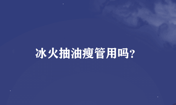 冰火抽油瘦管用吗？