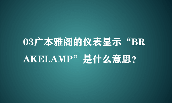 03广本雅阁的仪表显示“BRAKELAMP”是什么意思？