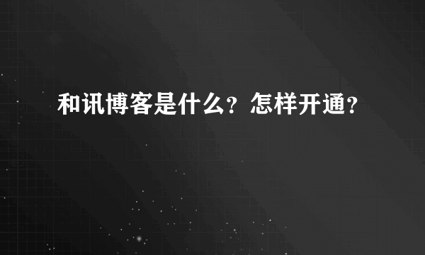 和讯博客是什么？怎样开通？