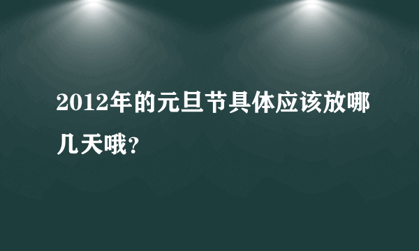 2012年的元旦节具体应该放哪几天哦？