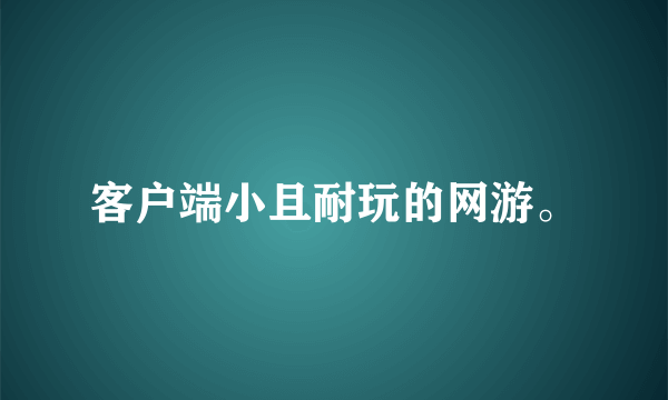 客户端小且耐玩的网游。