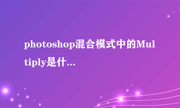 photoshop混合模式中的Multiply是什么意义？