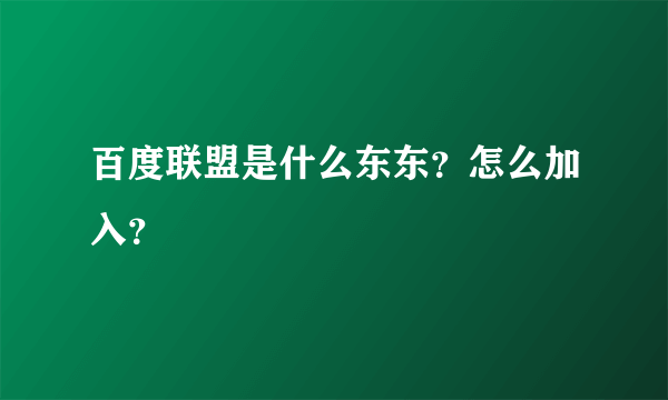 百度联盟是什么东东？怎么加入？