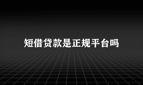 短借贷款是正规平台吗