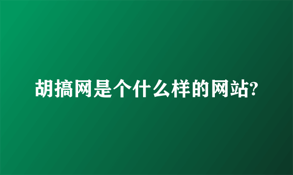 胡搞网是个什么样的网站?