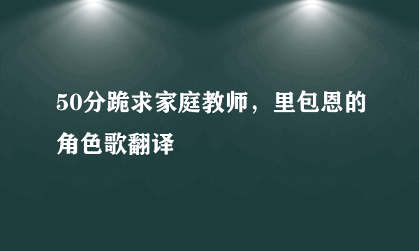 50分跪求家庭教师，里包恩的角色歌翻译