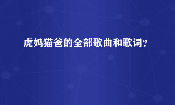 虎妈猫爸的全部歌曲和歌词？