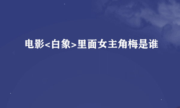 电影<白象>里面女主角梅是谁