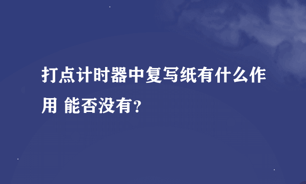 打点计时器中复写纸有什么作用 能否没有？