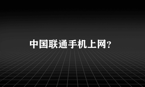 中国联通手机上网？