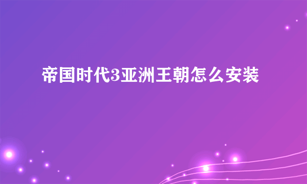 帝国时代3亚洲王朝怎么安装