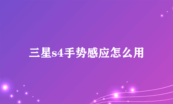 三星s4手势感应怎么用