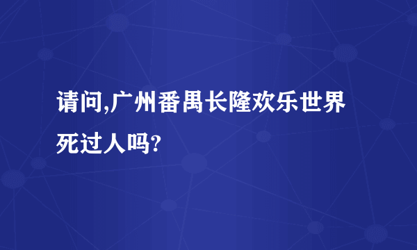 请问,广州番禺长隆欢乐世界死过人吗?