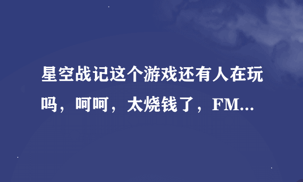 星空战记这个游戏还有人在玩吗，呵呵，太烧钱了，FM70以上打一万个FM50的估计无压力