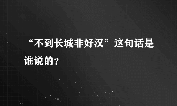 “不到长城非好汉”这句话是谁说的？